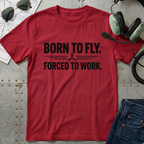 Born to Fly, Forced to Work T-Shirt