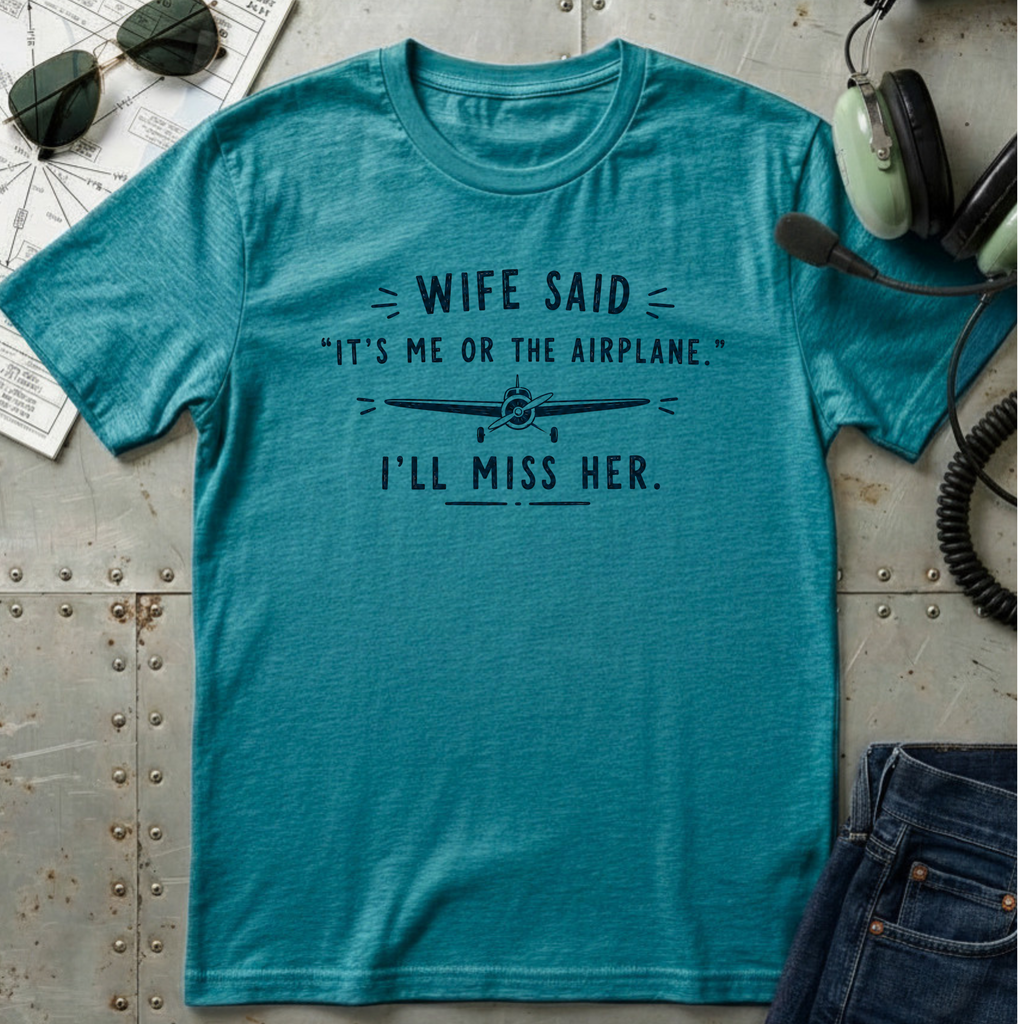 Wife Said it's Me or the Airplane T-Shirt