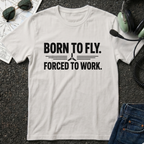 Born to Fly, Forced to Work T-Shirt