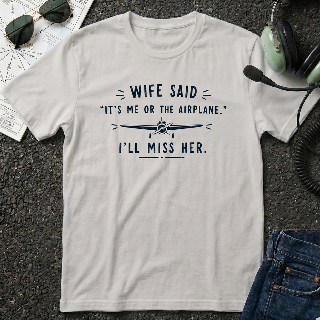 Wife Said it's Me or the Airplane T-Shirt