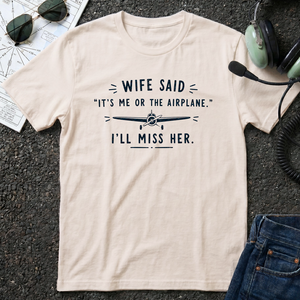 Wife Said it's Me or the Airplane T-Shirt