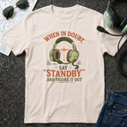 When in Doubt say Standby and Figure it out T-shirt