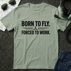 Born to Fly, Forced to Work T-Shirt