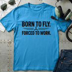 Born to Fly, Forced to Work T-Shirt