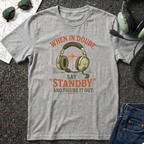 When in Doubt say Standby and Figure it out T-shirt