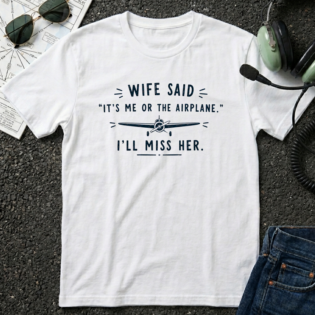 Wife Said it's Me or the Airplane T-Shirt